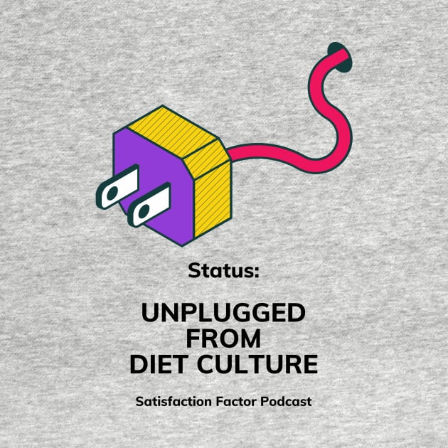 Unplugged from Diet Culture by Satisfaction Factor Pod